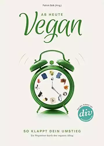 Ab heute vegan: So klappt dein Umstieg. Ein Wegweiser durch den veganen Alltag
