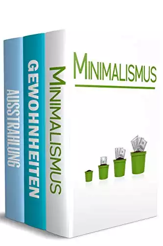 Minimalismus I Gewohnheiten I Ausstrahlung: Minimalismus leben. Gewohnheiten ändern. Ziele erreichen. (3 in 1 Buch)