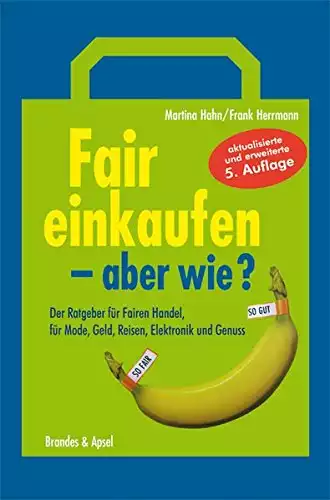 Fair einkaufen - aber wie?: Der Ratgeber für Fairen Handel, für Mode, Geld, Reisen, Elektronik und Genuss