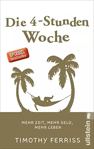 Die 4-Stunden-Woche: Mehr Zeit, mehr Geld, mehr Leben | Der Welt-Besteller für eine geniale Work-Life-Balance, ortsunabhängiges Arbeiten und ein fantastisches Leben