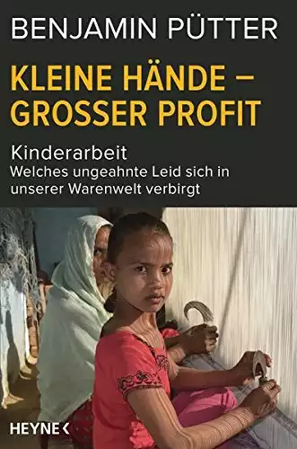 Kleine Hände – großer Profit: Kinderarbeit – Welches ungeahnte Leid sich in unserer Warenwelt verbirgt