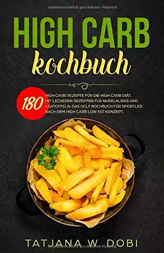 HIGH CARB KOCHBUCH: 180 High Carb Rezepte für die High Carb Diät. Mit leckeren Rezepten für Nudeln, Reis und Kartoffeln.
